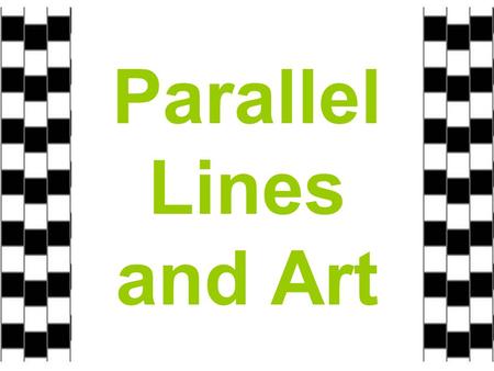 Parallel Lines and Art. Objectives To apply parallel lines to construction, technical drawing and art There are three tasks you are going to be asked.