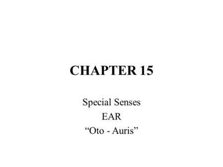 CHAPTER 15 Special Senses EAR “Oto - Auris”. EAR HEARING (“Audi”) – sense that converts vibrations of air -> nerve impulses that are interpreted by the.