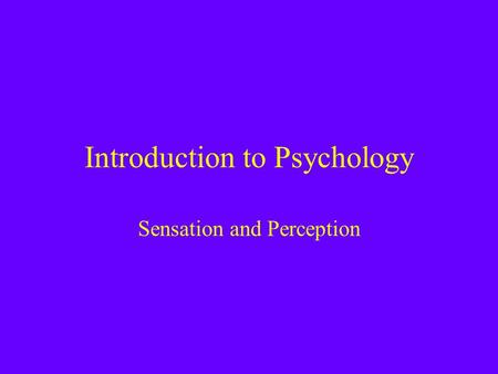 Introduction to Psychology Sensation and Perception.
