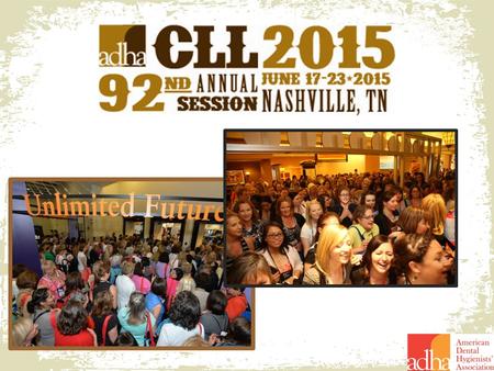 Network with over 2,500 Hygienists CLL: Music City Center Business Meeting: Omni Nashville Over 28 Cutting-Edge CE Sessions Many evening receptions/networking.