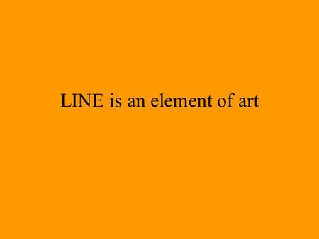 LINE is an element of art. What would you have without LINES?