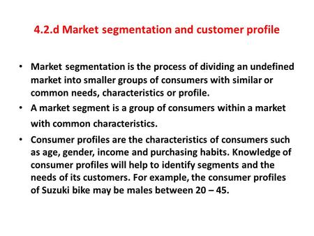 4.2.d Market segmentation and customer profile Market segmentation is the process of dividing an undefined market into smaller groups of consumers with.