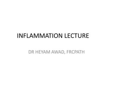 INFLAMMATION LECTURE DR HEYAM AWAD, FRCPATH.