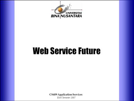 Web Service Future CS409 Application Services Even Semester 2007.