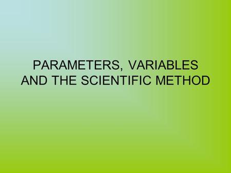 PARAMETERS, VARIABLES AND THE SCIENTIFIC METHOD