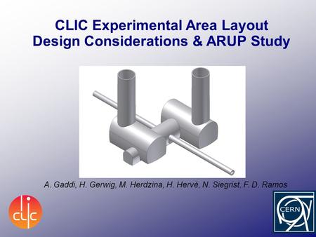 CLIC Experimental Area Layout Design Considerations & ARUP Study A. Gaddi, H. Gerwig, M. Herdzina, H. Hervé, N. Siegrist, F. D. Ramos.