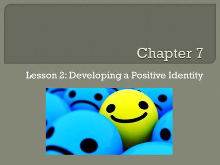Lesson 2: Developing a Positive Identity.  Your identity is like a jigsaw puzzle: Your interests Your likes and dislikes Your talents and abilities Your.