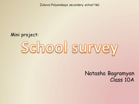 Zubovo-Polyanskaya secondary school №1 Mini project: Natasha Bagramyan Class 10A.