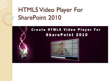 HTML5 Video Player For SharePoint 2010. HTML5 Background Why creating video player in HTML5 is easy? Can we do it without Javascript? Easy or Difficult?