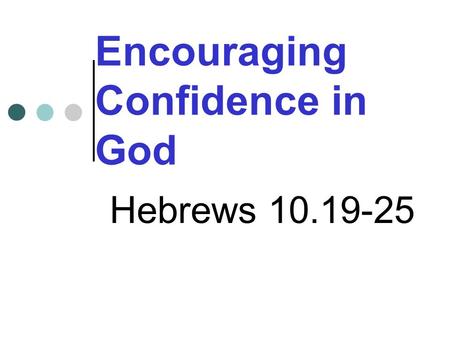 Encouraging Confidence in God Hebrews 10.19-25. St.Peter’s Prayer This Sunday may we encourage and be encouraged as we meet together to learn better how.