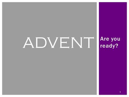 Are you ready? ADVENT 1. 2 OPENNING SONG A Candle is Burning (Sung to the tune of “Away in a Manger” A candle is burning, A flame warm and bright, A.