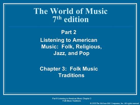 © 2010 The McGraw-Hill Companies, Inc. All rights reserved Part II Listening to American Music Chapter 3 Folk Music Traditions The World of Music 7 th.