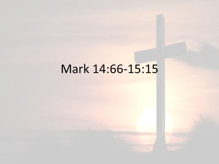 Mark 14:66-15:15. Mark 14:66-69 66 And as Peter was below in the courtyard, one of the servant girls of the high priest came, 67 and seeing Peter warming.