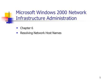 1 Microsoft Windows 2000 Network Infrastructure Administration Chapter 6 Resolving Network Host Names.