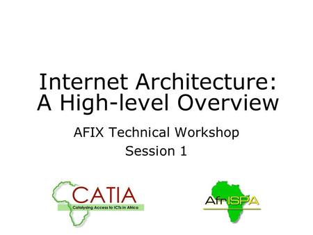 Internet Architecture: A High-level Overview AFIX Technical Workshop Session 1.