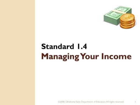 ©2008. Oklahoma State Department of Education. All rights reserved.1 Managing Your Income Standard 1.4.