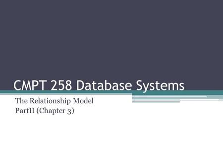CMPT 258 Database Systems The Relationship Model PartII (Chapter 3)