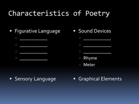 Characteristics of Poetry  Figurative Language  ____________  Sensory Language  Sound Devices  ____________  Rhyme  Meter  Graphical Elements.
