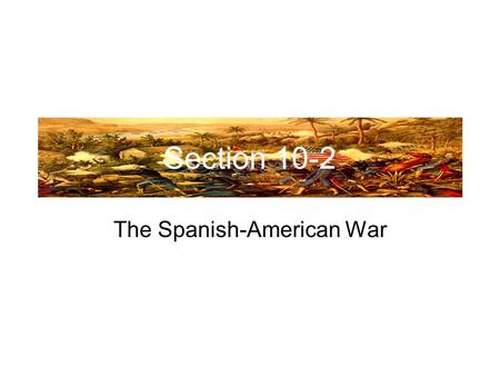 Section 10-2 The Spanish-American War. Cubans Rebel Against Spain Jose Marti- Cuban poet and journalist in exile in New York. Launched a revolution in.