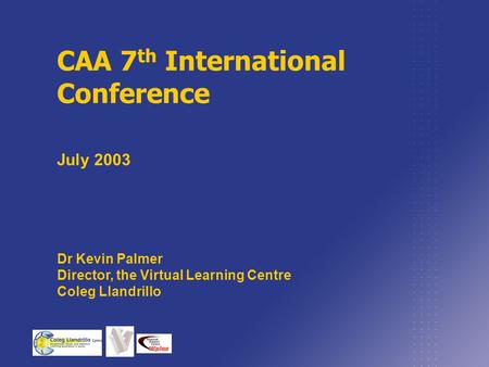 CAA 7 th International Conference July 2003 Dr Kevin Palmer Director, the Virtual Learning Centre Coleg Llandrillo.