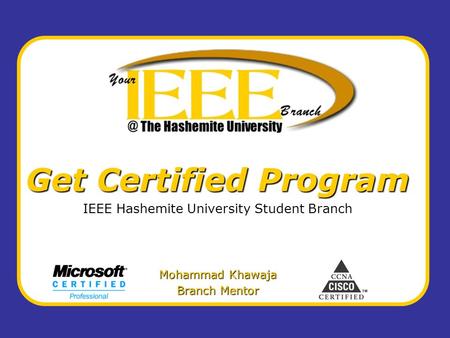 Get Certified Program IEEE Hashemite University Student Branch Mohammad Khawaja Branch Mentor.