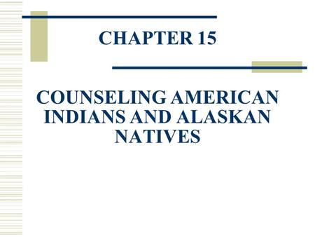 CHAPTER 15 COUNSELING AMERICAN INDIANS AND ALASKAN NATIVES.