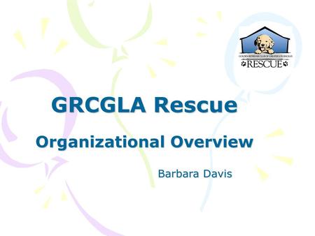 GRCGLA Rescue Organizational Overview Barbara Davis.