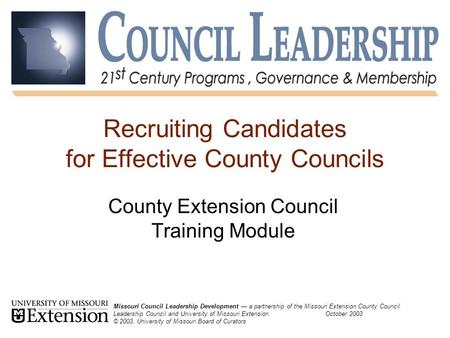 Recruiting Candidates for Effective County Councils County Extension Council Training Module Missouri Council Leadership Development — a partnership of.