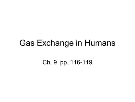 Gas Exchange in Humans Ch. 9 pp. 116-119. 9.5 Gas exchange occurs at special surfaces Animals and plants get their oxygen directly from their surroundings.