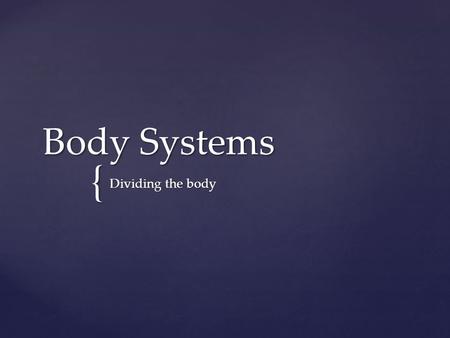 { Body Systems Dividing the body.  Provides all body systems with oxygen and nutrients  Carries away carbon dioxide and other wastes Circulatory System.