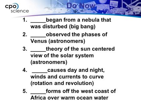 1._____began from a nebula that was disturbed (big bang) 2._____observed the phases of Venus (astronomers) 3._____theory of the sun centered view of the.