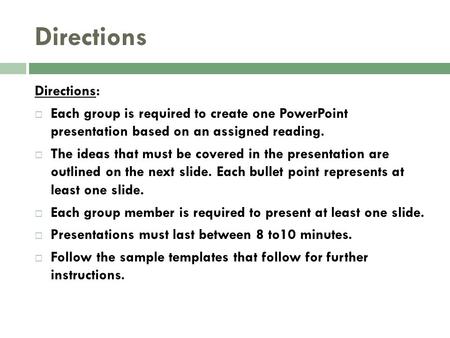 Directions Directions:  Each group is required to create one PowerPoint presentation based on an assigned reading.  The ideas that must be covered in.