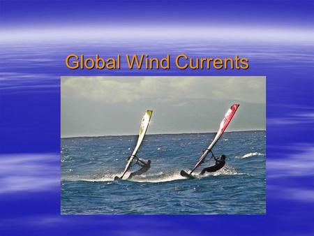 Global Wind Currents. What do wind patterns have to do with oceans?  CURRENTS.