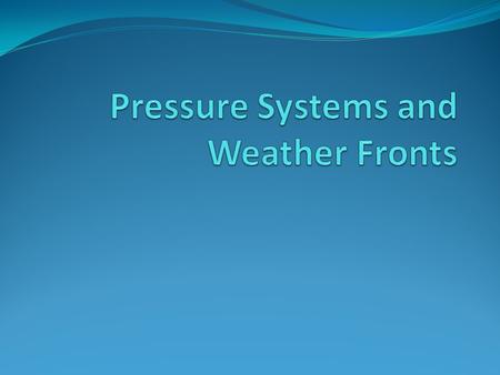 Pressure Systems Low pressure: an area where the atmospheric pressure is lower than the surrounding area Air rises then it cools and condenses Weather:
