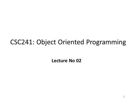 1 CSC241: Object Oriented Programming Lecture No 02.