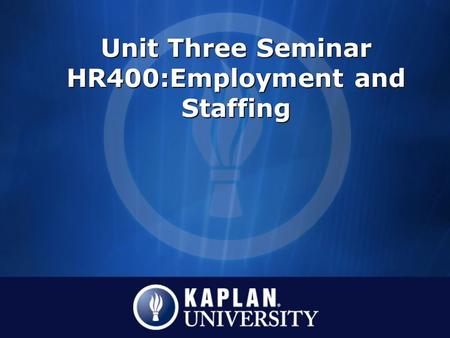 Unit Three Seminar HR400:Employment and Staffing.