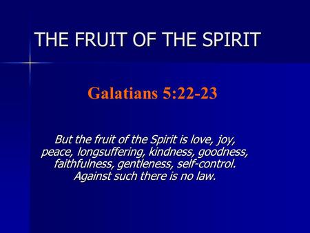 THE FRUIT OF THE SPIRIT But the fruit of the Spirit is love, joy, peace, longsuffering, kindness, goodness, faithfulness, gentleness, self-control. Against.