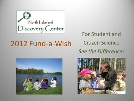 2012 Fund-a-Wish For Student and Citizen Science See the Difference!