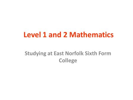Level 1 and 2 Mathematics Studying at East Norfolk Sixth Form College.