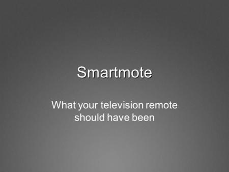 Smartmote What your television remote should have been.