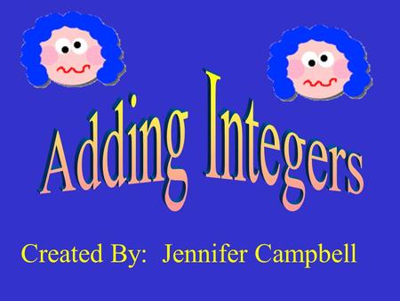 Created By: Jennifer Campbell The Rules for adding integers are as follows: 1. If the numbers have the same signs, add them and keep that sign. 2. If.