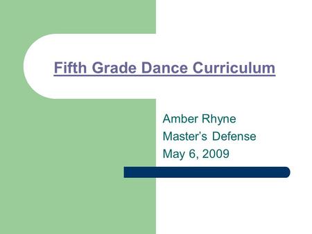 Fifth Grade Dance Curriculum Amber Rhyne Master’s Defense May 6, 2009.