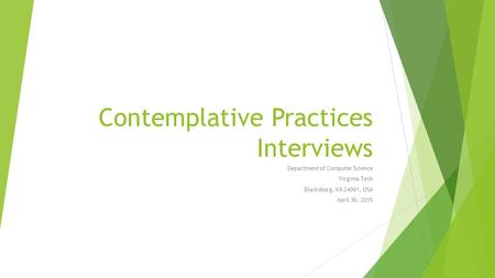 Contemplative Practices Interviews Department of Computer Science Virginia Tech Blacksburg, VA 24061, USA April 30, 2015.