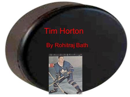 Tim Horton By Rohitraj Bath. Personal Background Birth place Cochrane,ON,Canada Birth date January 12,1930 Place of death and date St.Catharine's,ON,Canada.
