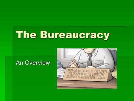The Bureaucracy An Overview. Introduction  Tends to have a negative connotation  Why?  Waste, mindless rules, rigidity  Bureaucracy: a system of organization.