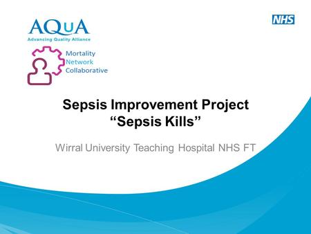 Sepsis Improvement Project “Sepsis Kills” Wirral University Teaching Hospital NHS FT.