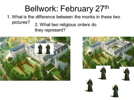 Bellwork: February 27 th 1.What is the difference between the monks in these two pictures? 2. What two religious orders do they represent?