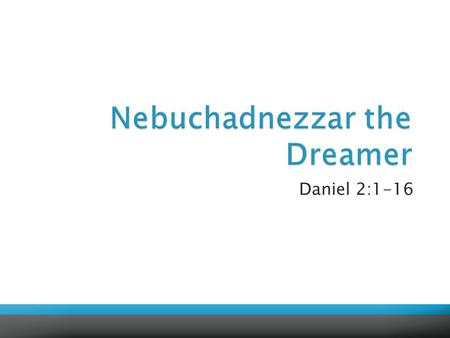 Daniel 2:1-16.  “In the second year of the reign of Nebuchadnezzar, Nebuchadnezzar had dreams; his spirit was troubled, and his sleep left him. Then.