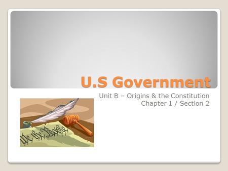 U.S Government Unit B – Origins & the Constitution Chapter 1 / Section 2.