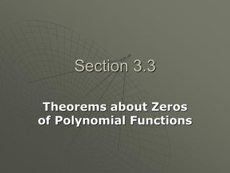 Section 3.3 Theorems about Zeros of Polynomial Functions.